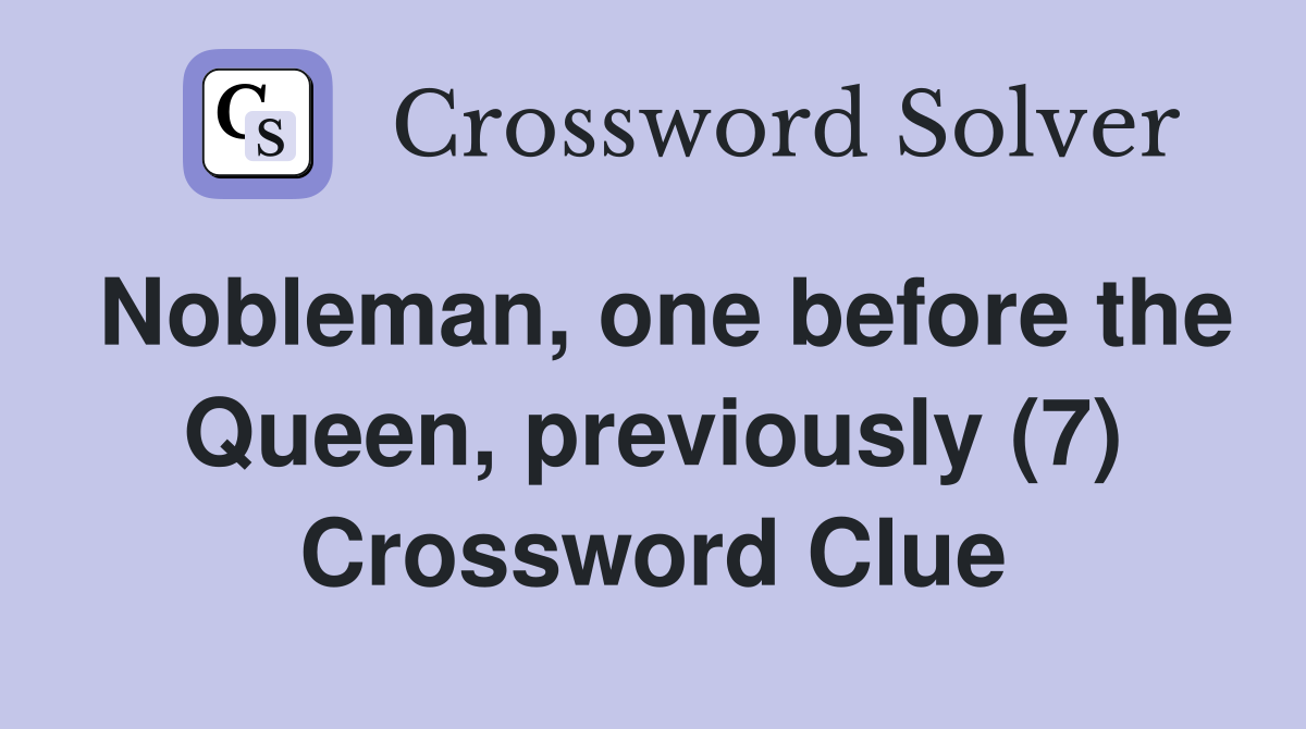 Nobleman, one before the Queen, previously (7) Crossword Clue