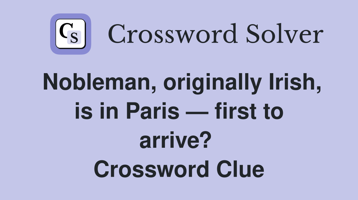 Nobleman, originally Irish, is in Paris — first to arrive?  Crossword Clue