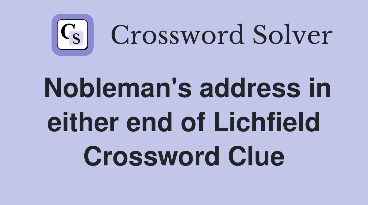 Nobleman's address in either end of Lichfield Crossword Clue