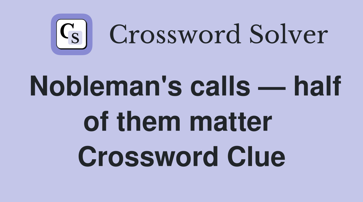 Nobleman's calls — half of them matter  Crossword Clue
