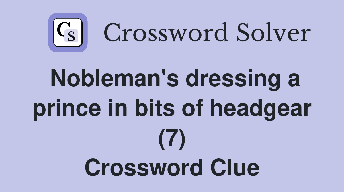 Nobleman's dressing a prince in bits of headgear (7) Crossword Clue