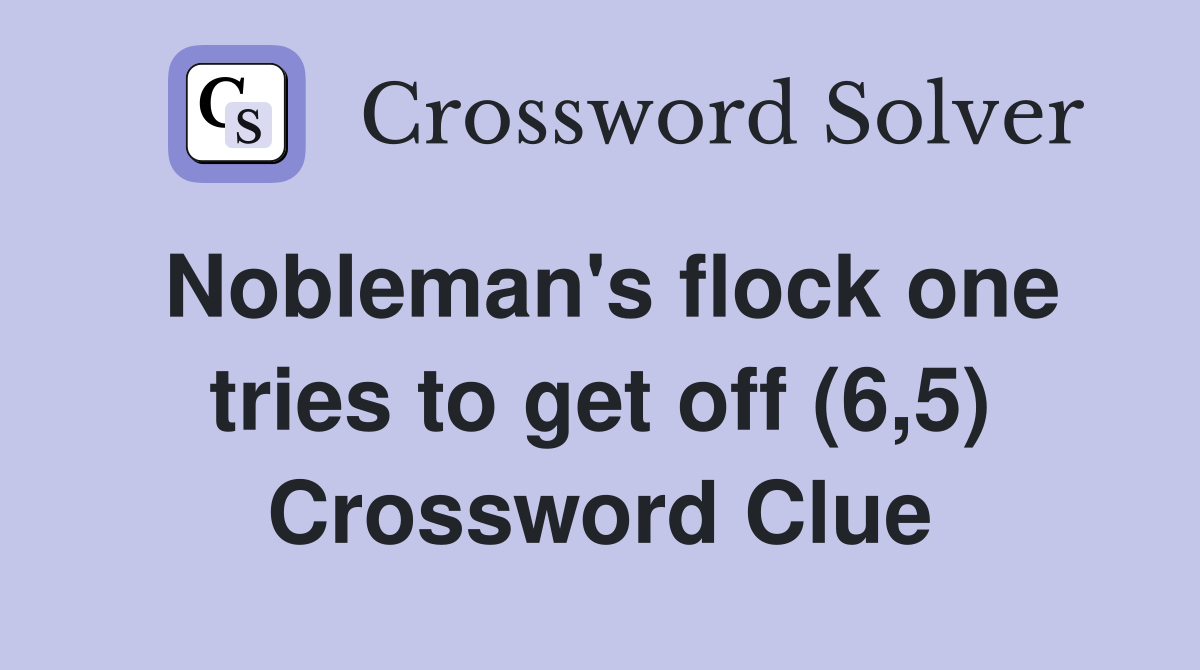 Nobleman's flock one tries to get off (6,5) Crossword Clue
