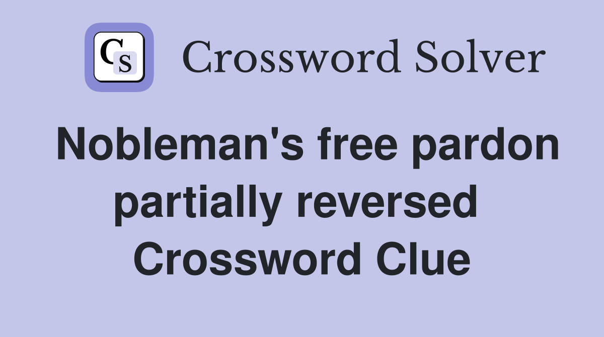 Nobleman's free pardon partially reversed  Crossword Clue
