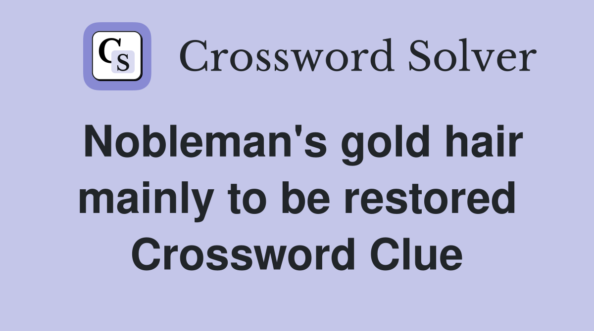 Nobleman's gold hair mainly to be restored Crossword Clue
