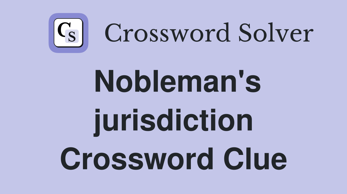 Nobleman's jurisdiction Crossword Clue