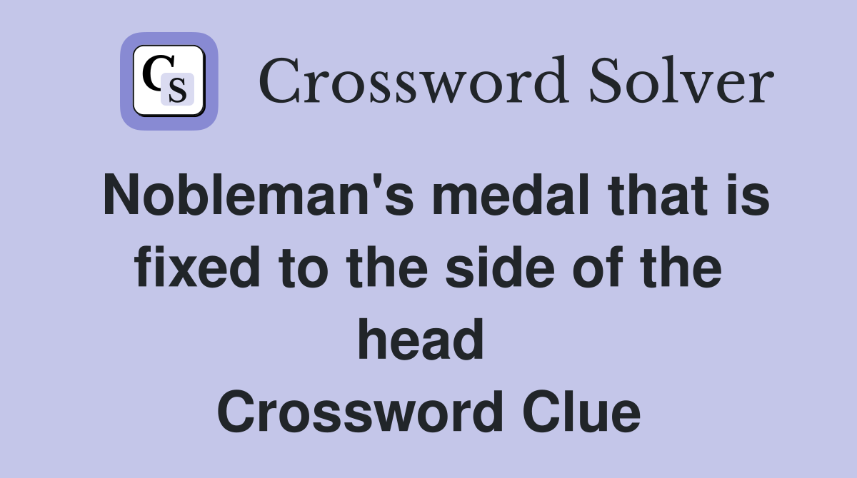 Nobleman's medal that is fixed to the side of the head  Crossword Clue