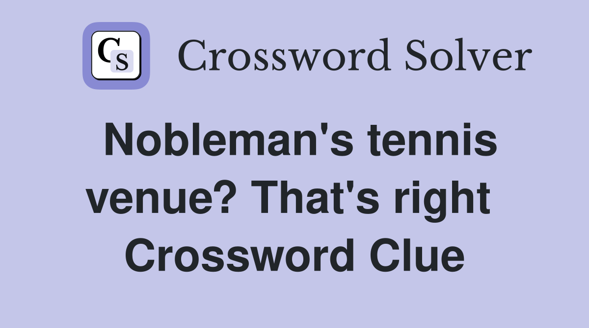 Nobleman's tennis venue? That's right  Crossword Clue
