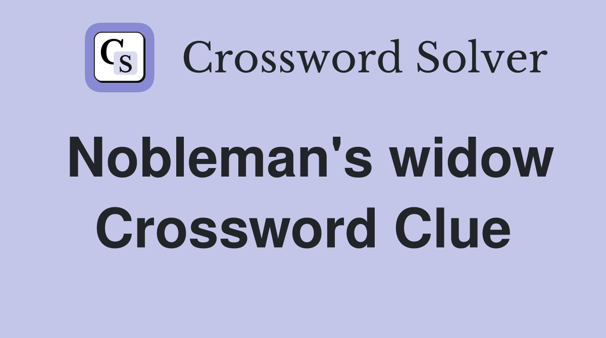 Nobleman's widow Crossword Clue