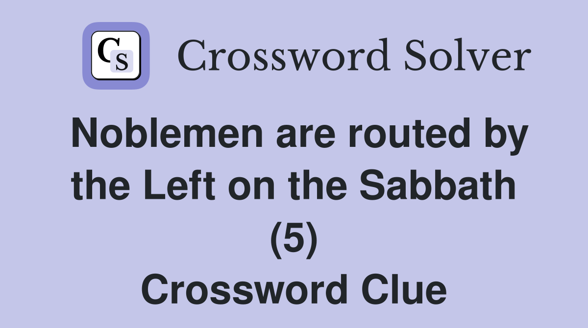 Noblemen are routed by the Left on the Sabbath (5) Crossword Clue