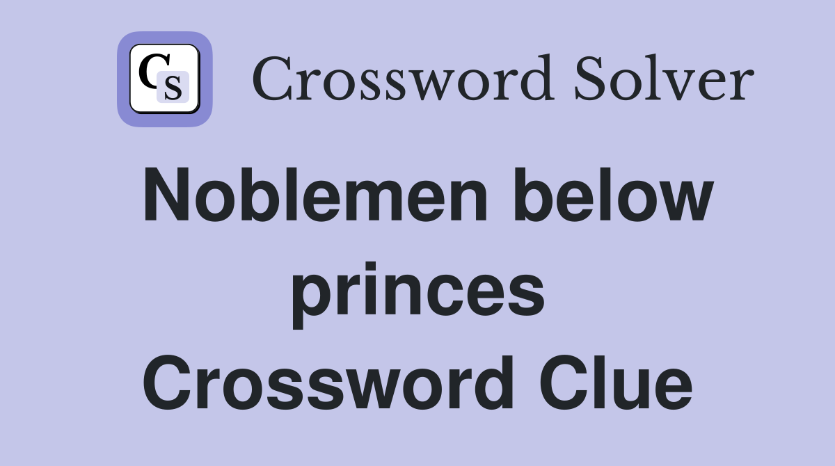 Noblemen below princes Crossword Clue