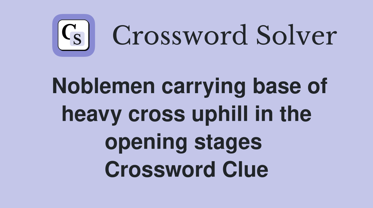 Noblemen carrying base of heavy cross uphill in the opening stages  Crossword Clue