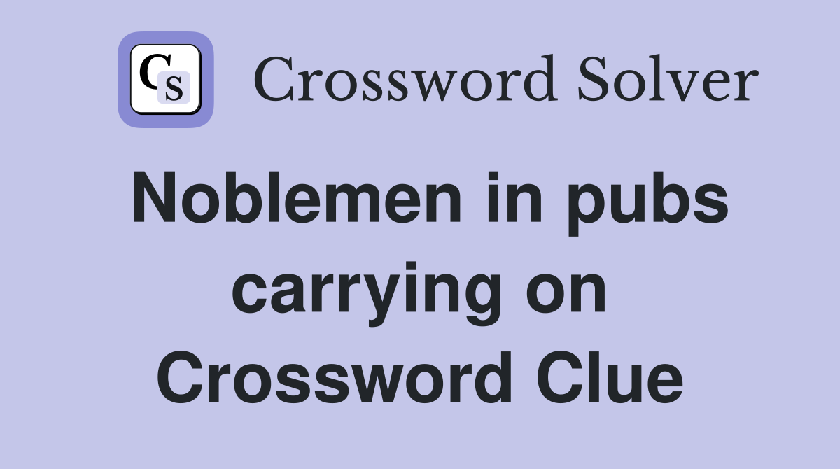 Noblemen in pubs carrying on Crossword Clue