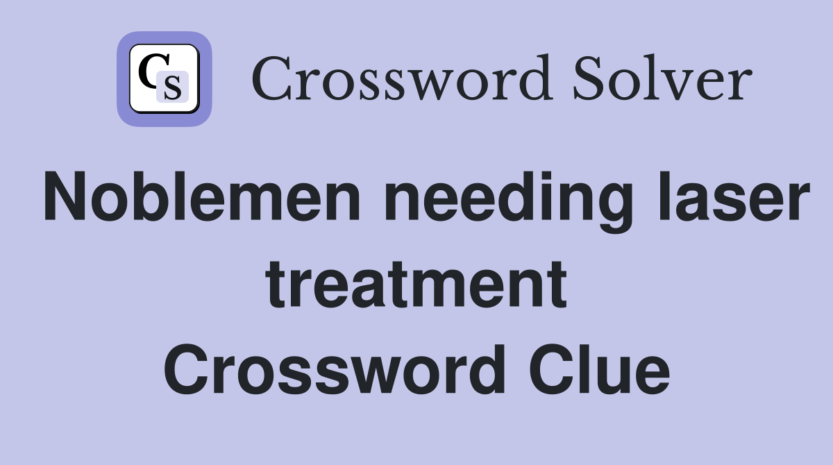 Noblemen needing laser treatment Crossword Clue