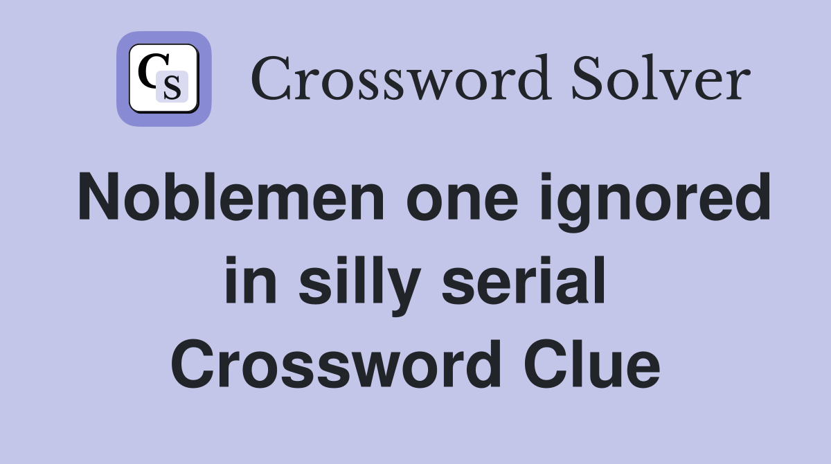 Noblemen one ignored in silly serial Crossword Clue