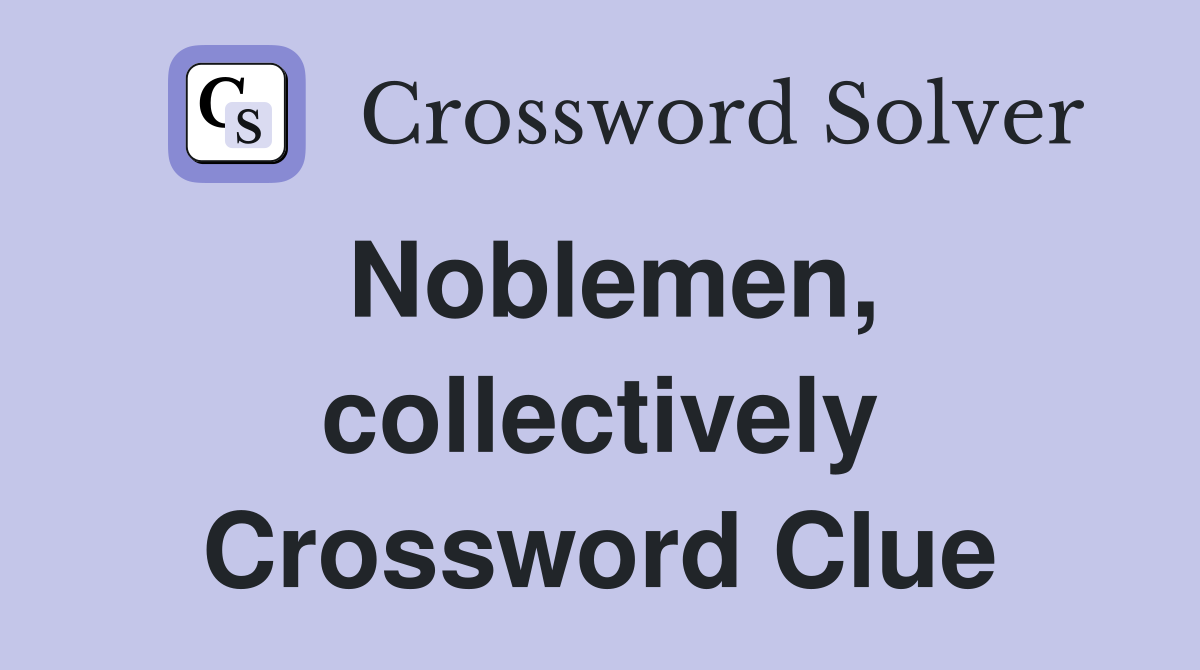 Noblemen, collectively Crossword Clue