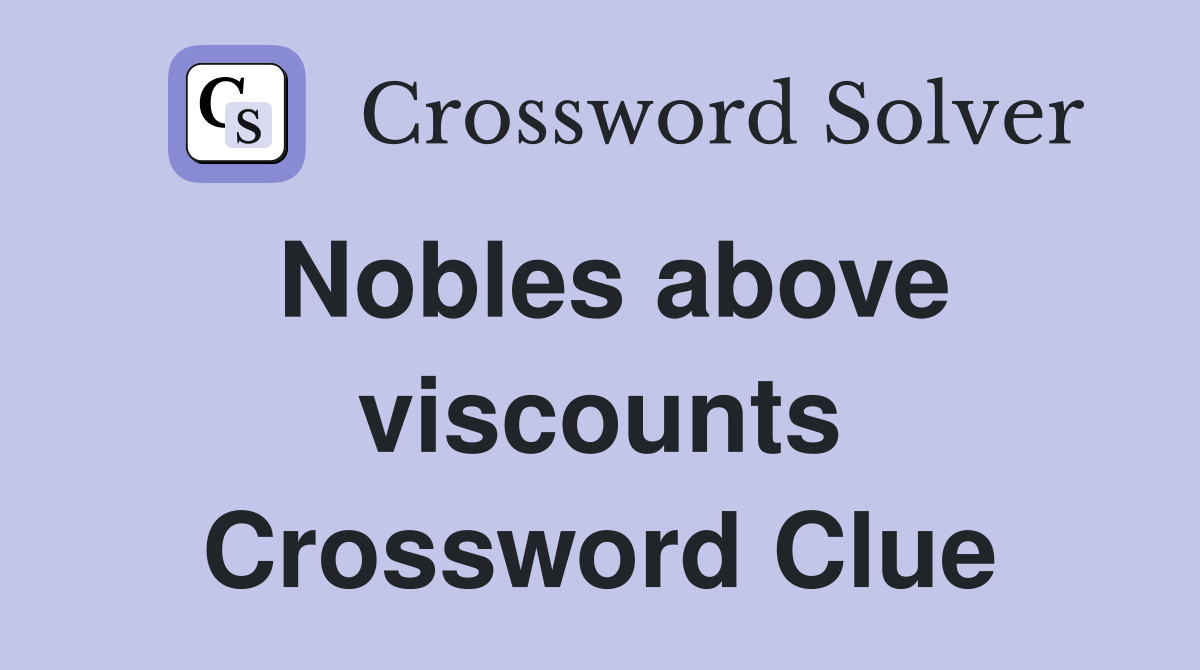 Nobles above viscounts Crossword Clue