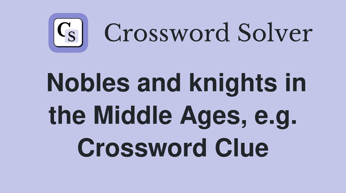 Nobles and knights in the Middle Ages, e.g. Crossword Clue