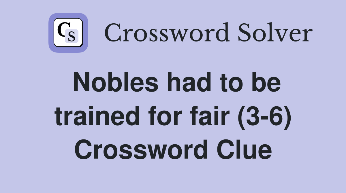 Nobles had to be trained for fair (3-6) Crossword Clue