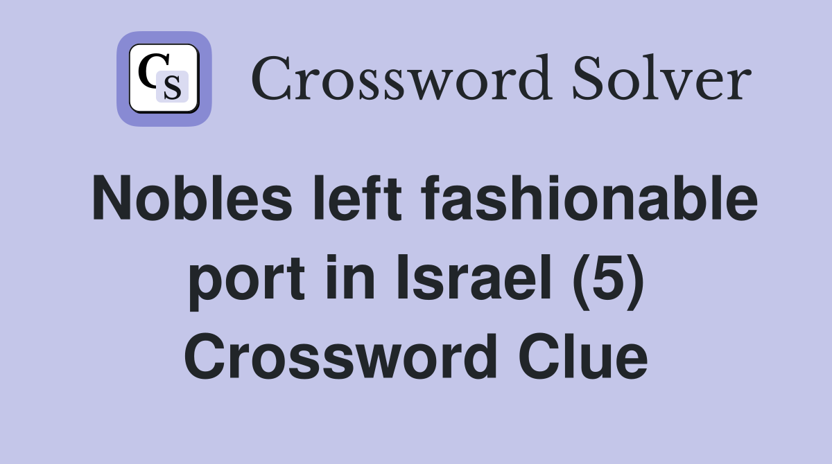 Nobles left fashionable port in Israel (5) Crossword Clue