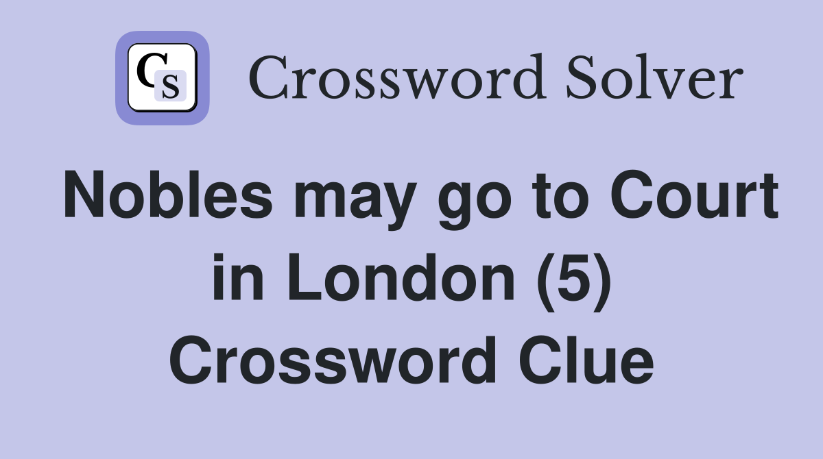 Nobles may go to Court in London (5) Crossword Clue