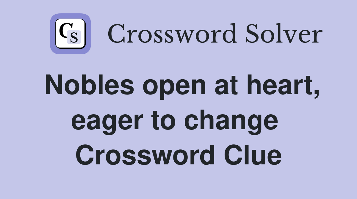 Nobles open at heart, eager to change  Crossword Clue