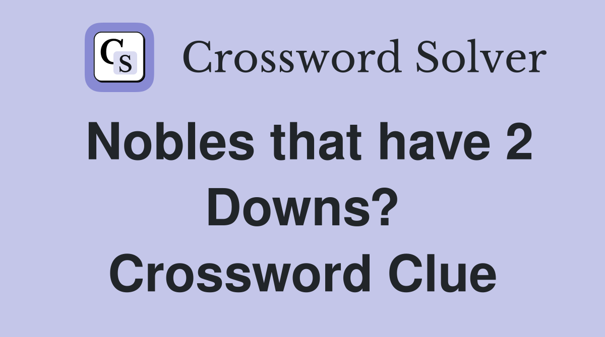 Nobles that have 2 Downs? Crossword Clue