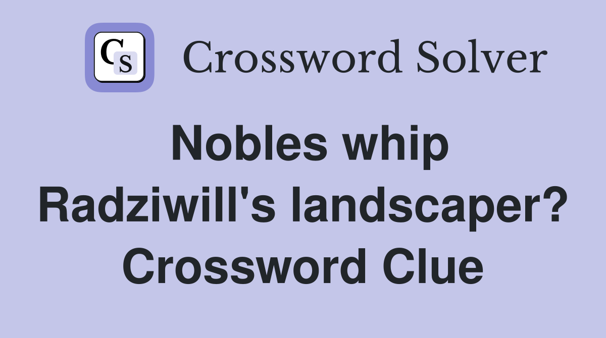 Nobles whip Radziwill's landscaper? Crossword Clue