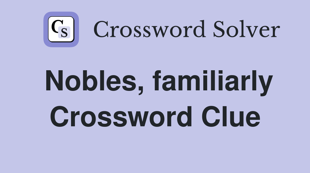Nobles, familiarly Crossword Clue