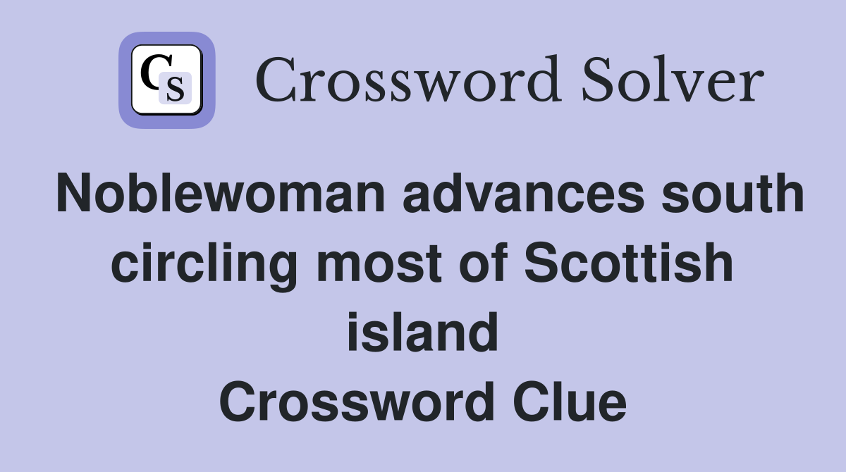 Noblewoman advances south circling most of Scottish island Crossword Clue