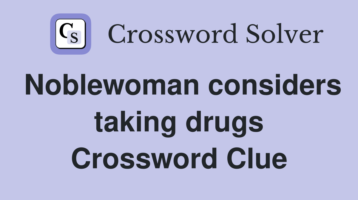 Noblewoman considers taking drugs Crossword Clue