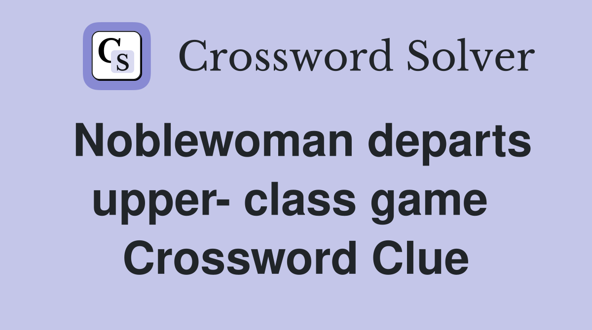 Noblewoman departs upper- class game  Crossword Clue