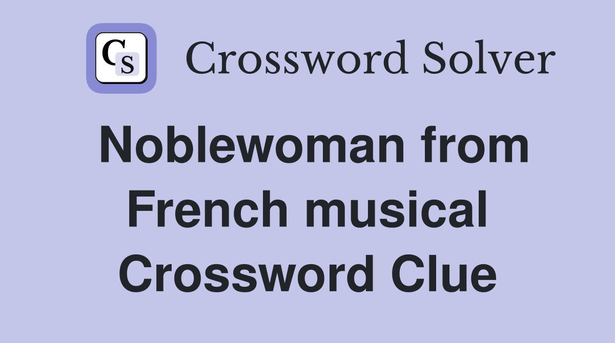 Noblewoman from French musical Crossword Clue
