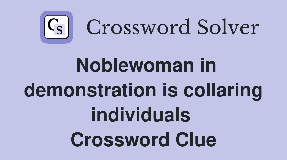 Noblewoman in demonstration is collaring individuals  Crossword Clue