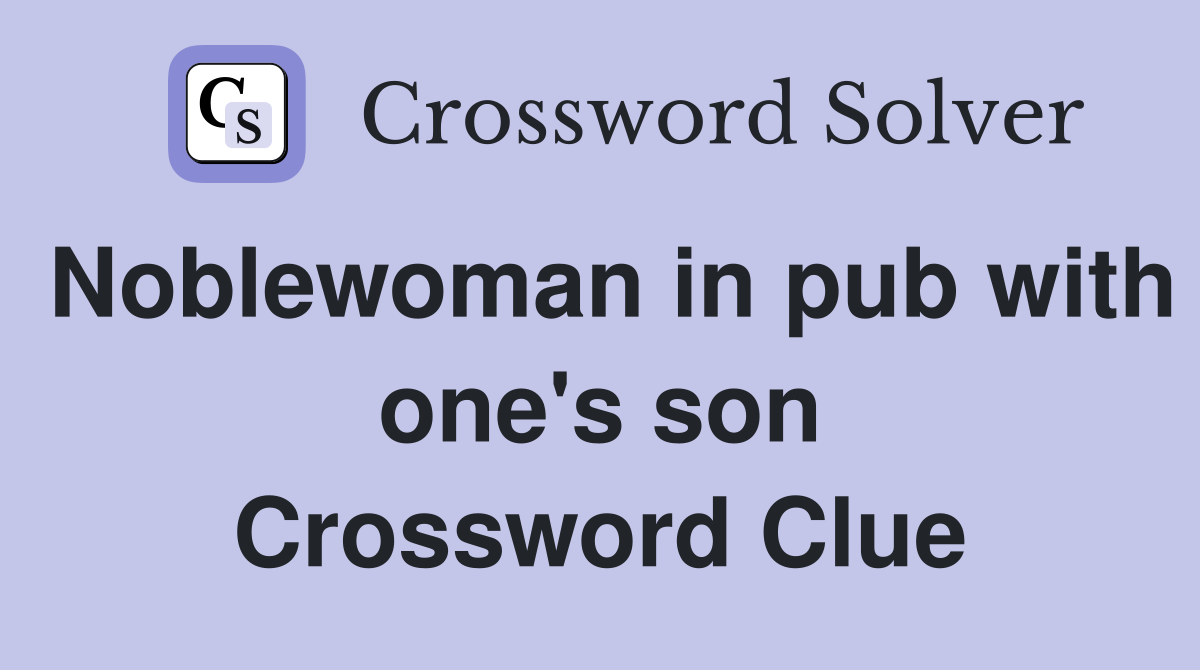 Noblewoman in pub with one's son Crossword Clue
