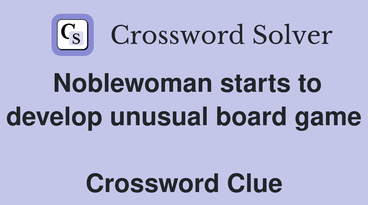 Noblewoman starts to develop unusual board game  Crossword Clue