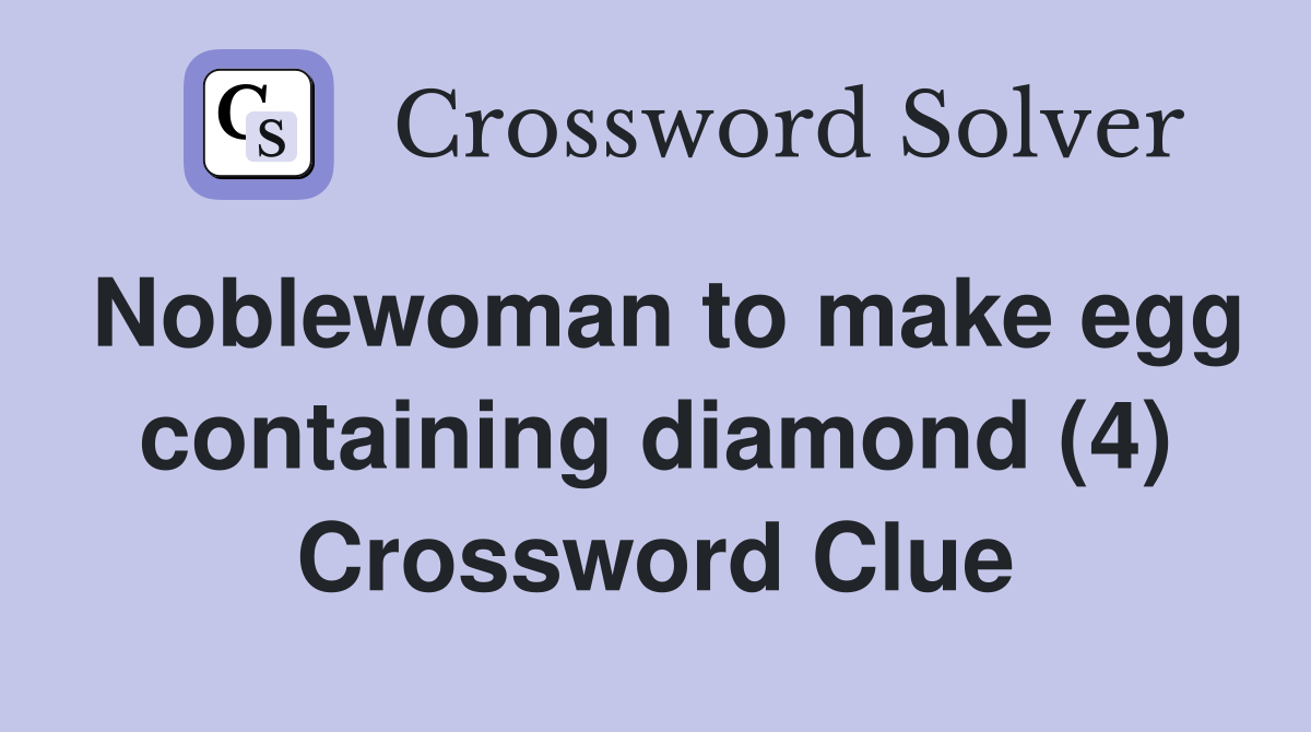 Noblewoman to make egg containing diamond (4) Crossword Clue