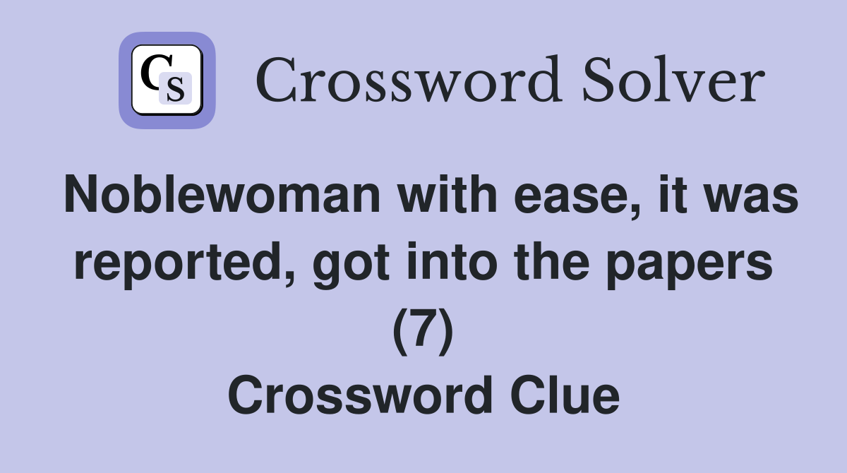 Noblewoman with ease, it was reported, got into the papers (7) Crossword Clue