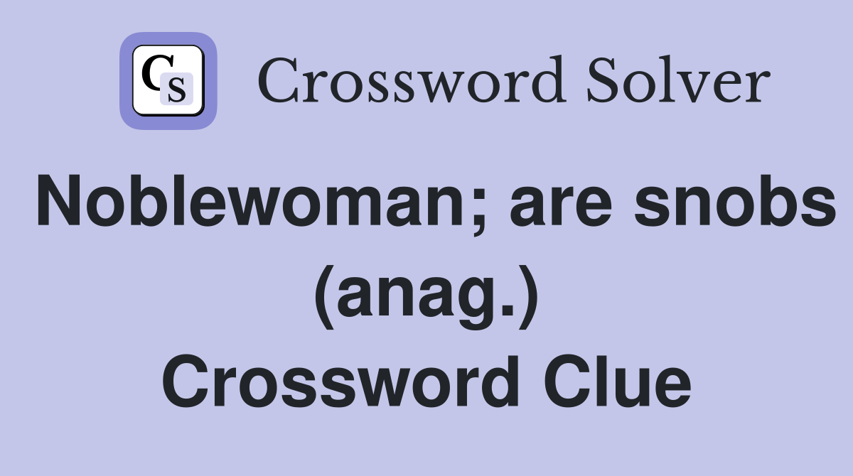 Noblewoman; are snobs (anag.) Crossword Clue