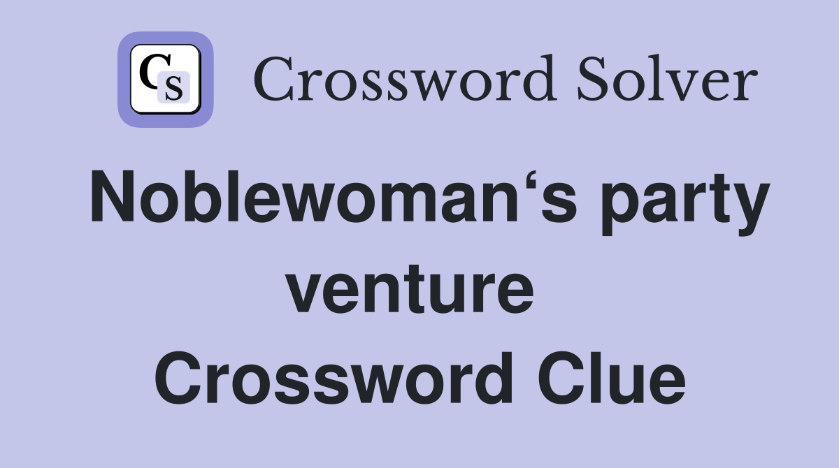 Noblewoman‘s party venture  Crossword Clue