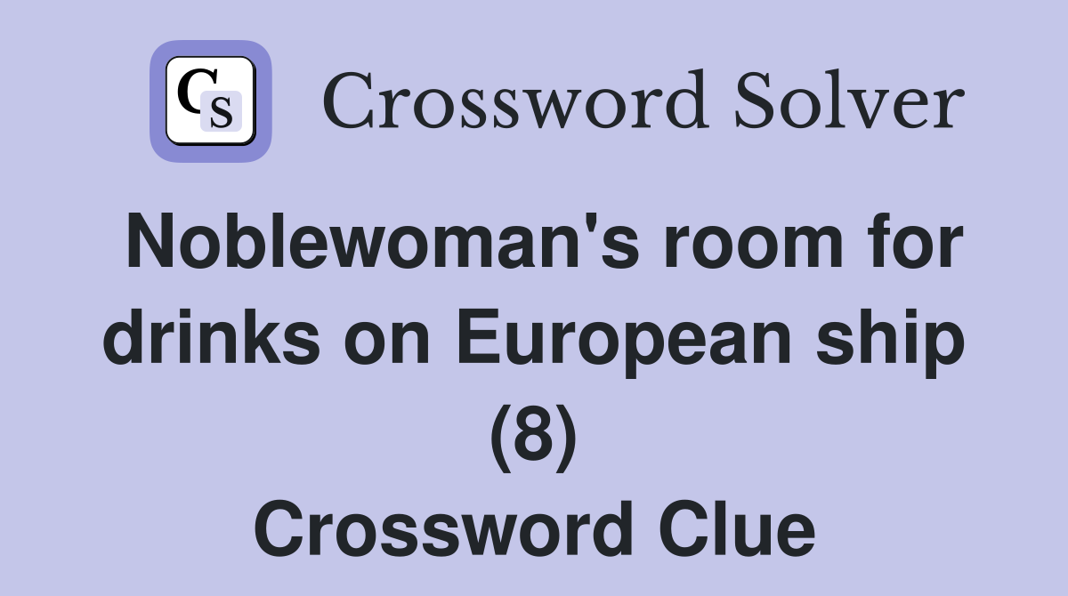 Noblewoman's room for drinks on European ship (8) Crossword Clue