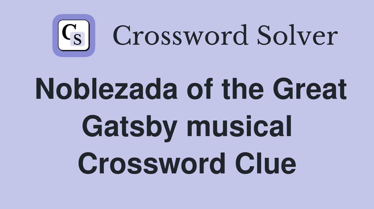 Noblezada of the Great Gatsby musical Crossword Clue