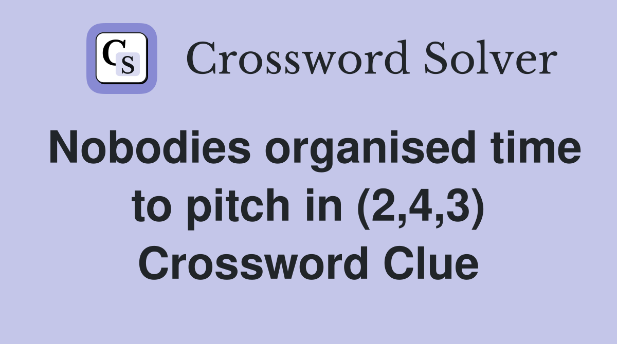 Nobodies organised time to pitch in (2,4,3) Crossword Clue