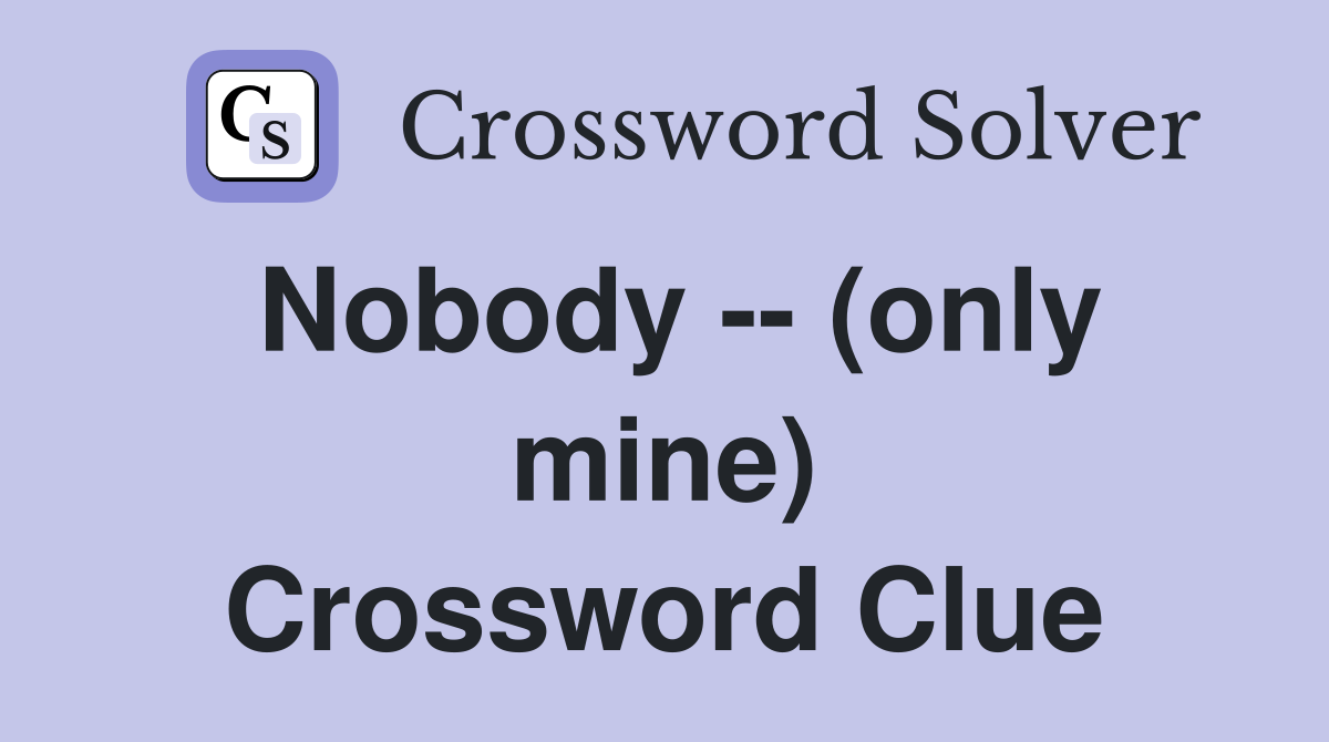 Nobody -- (only mine) Crossword Clue