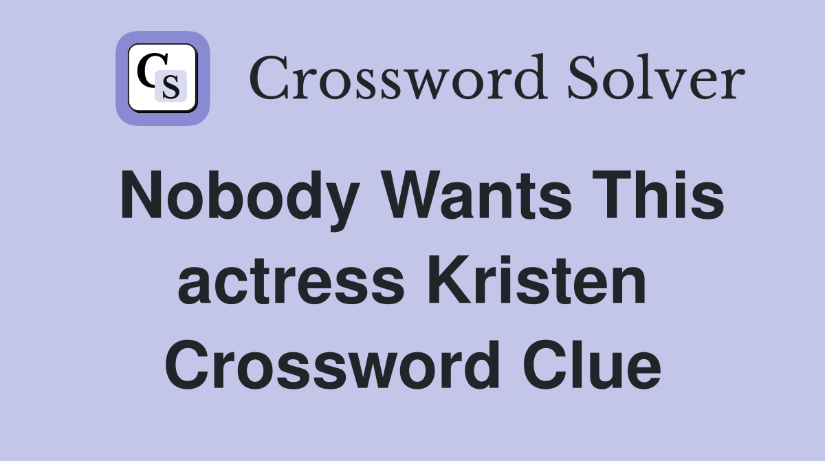 Nobody Wants This actress Kristen Crossword Clue