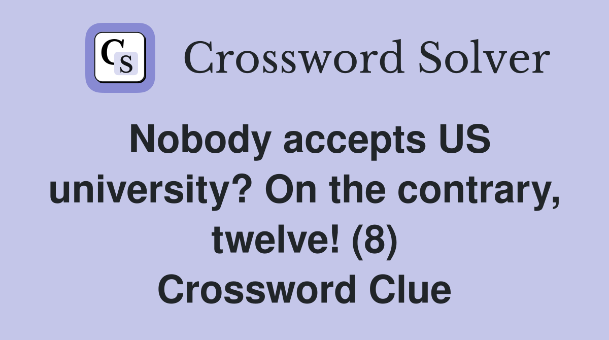Nobody accepts US university? On the contrary, twelve! (8) Crossword Clue