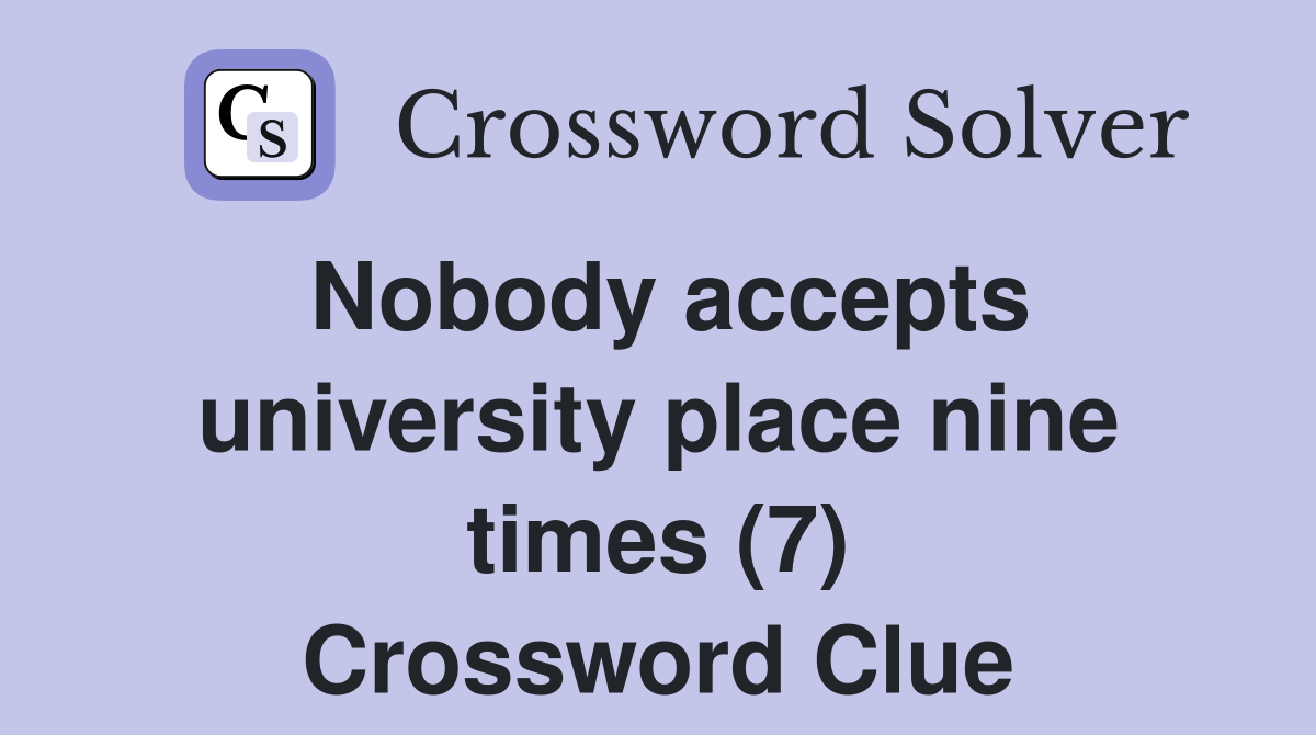 Nobody accepts university place nine times (7) Crossword Clue