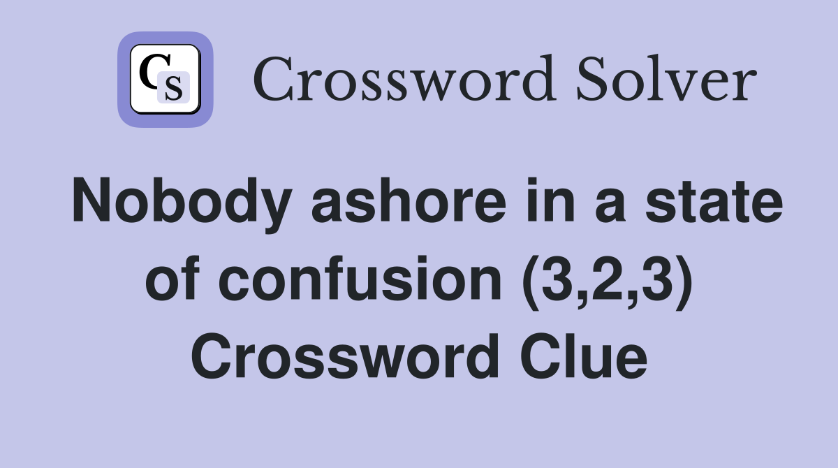 Nobody ashore in a state of confusion (3,2,3) Crossword Clue