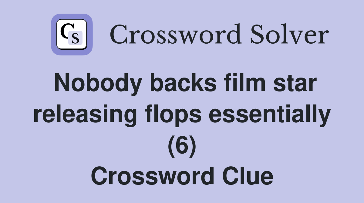 Nobody backs film star releasing flops essentially (6) Crossword Clue
