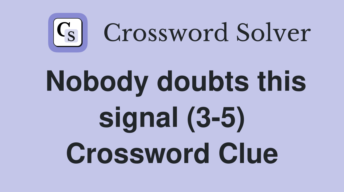 Nobody doubts this signal (3-5) Crossword Clue