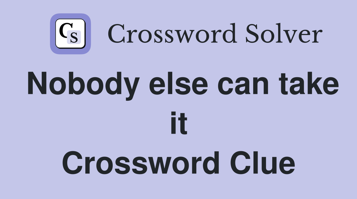 Nobody else can take it Crossword Clue